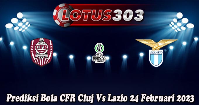 Prediksi Bola CFR Cluj Vs Lazio 24 Februari 2023
