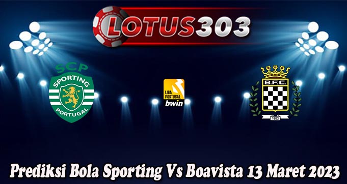 Prediksi Bola Sporting Vs Boavista 13 Maret 2023