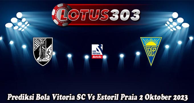 Prediksi Bola Vitoria SC Vs Estoril Praia 2 Oktober 2023