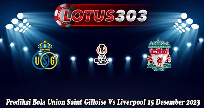 Prediksi Bola Union Saint Gilloise Vs Liverpool 15 Desember 2023