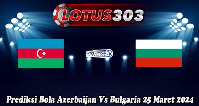 Prediksi Bola Azerbaijan Vs Bulgaria 25 Maret 2024