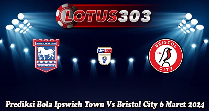Prediksi Bola Ipswich Town Vs Bristol City 6 Maret 2024