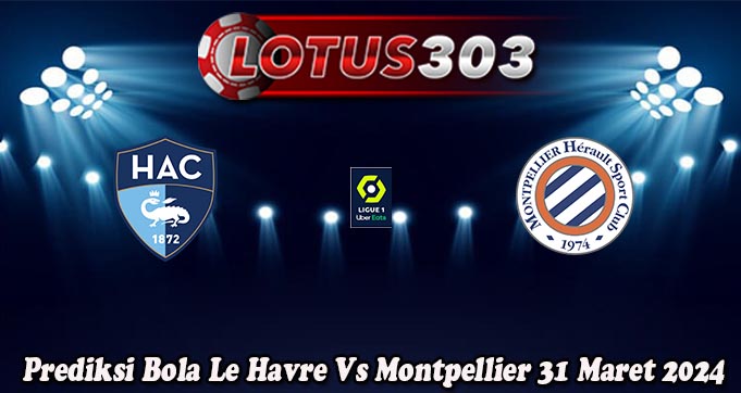 Prediksi Bola Le Havre Vs Montpellier 31 Maret 2024