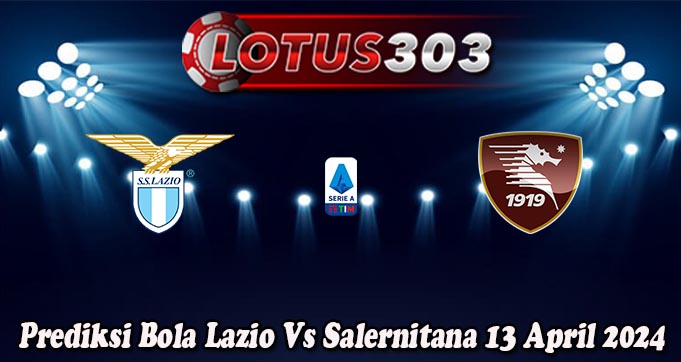 Prediksi Bola Lazio Vs Salernitana 13 April 2024