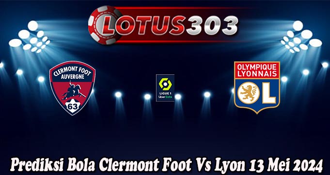 Prediksi Bola Clermont Foot Vs Lyon 13 Mei 2024